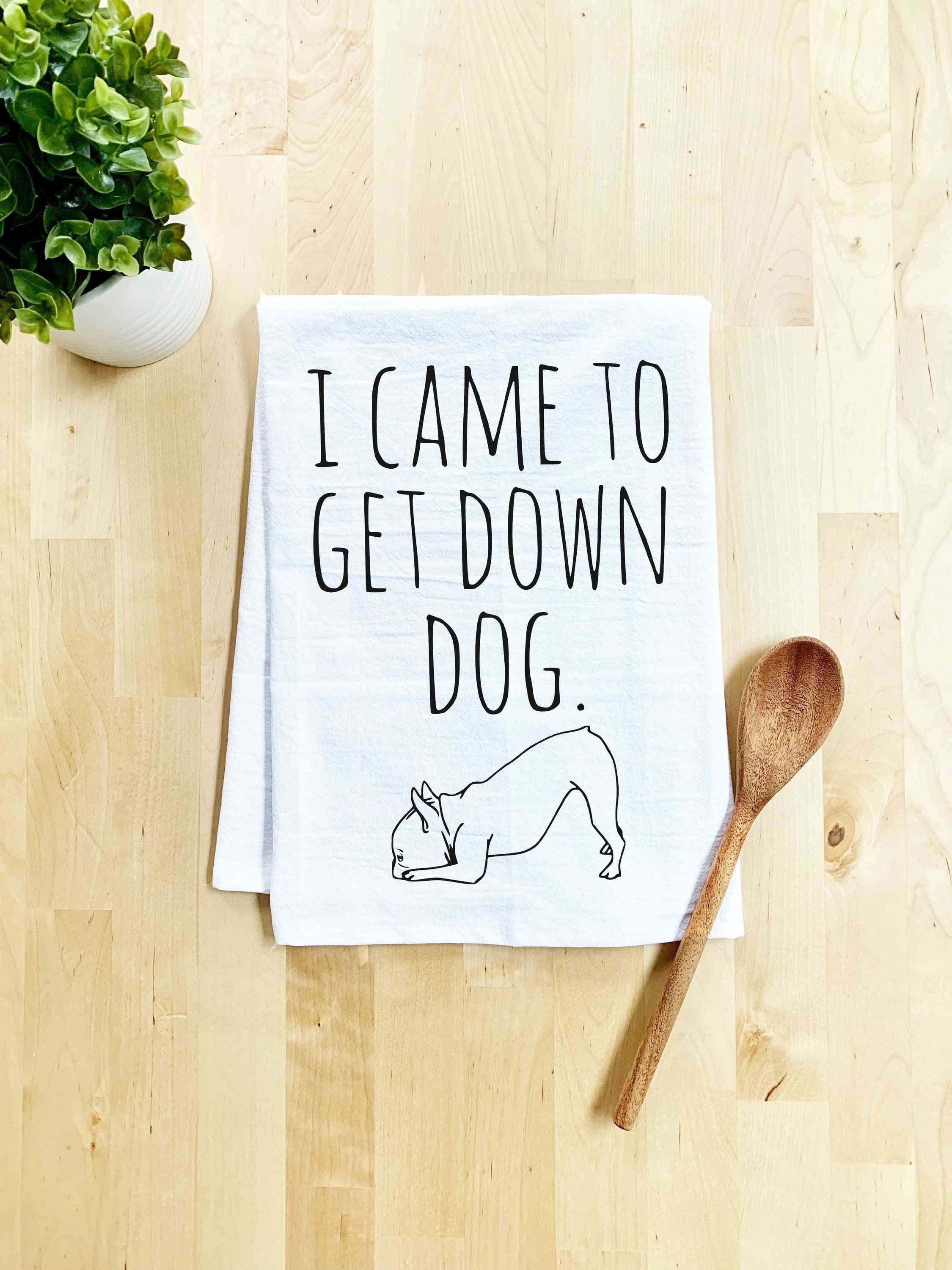 I Came To Get Down Dog Print - Dish Towel