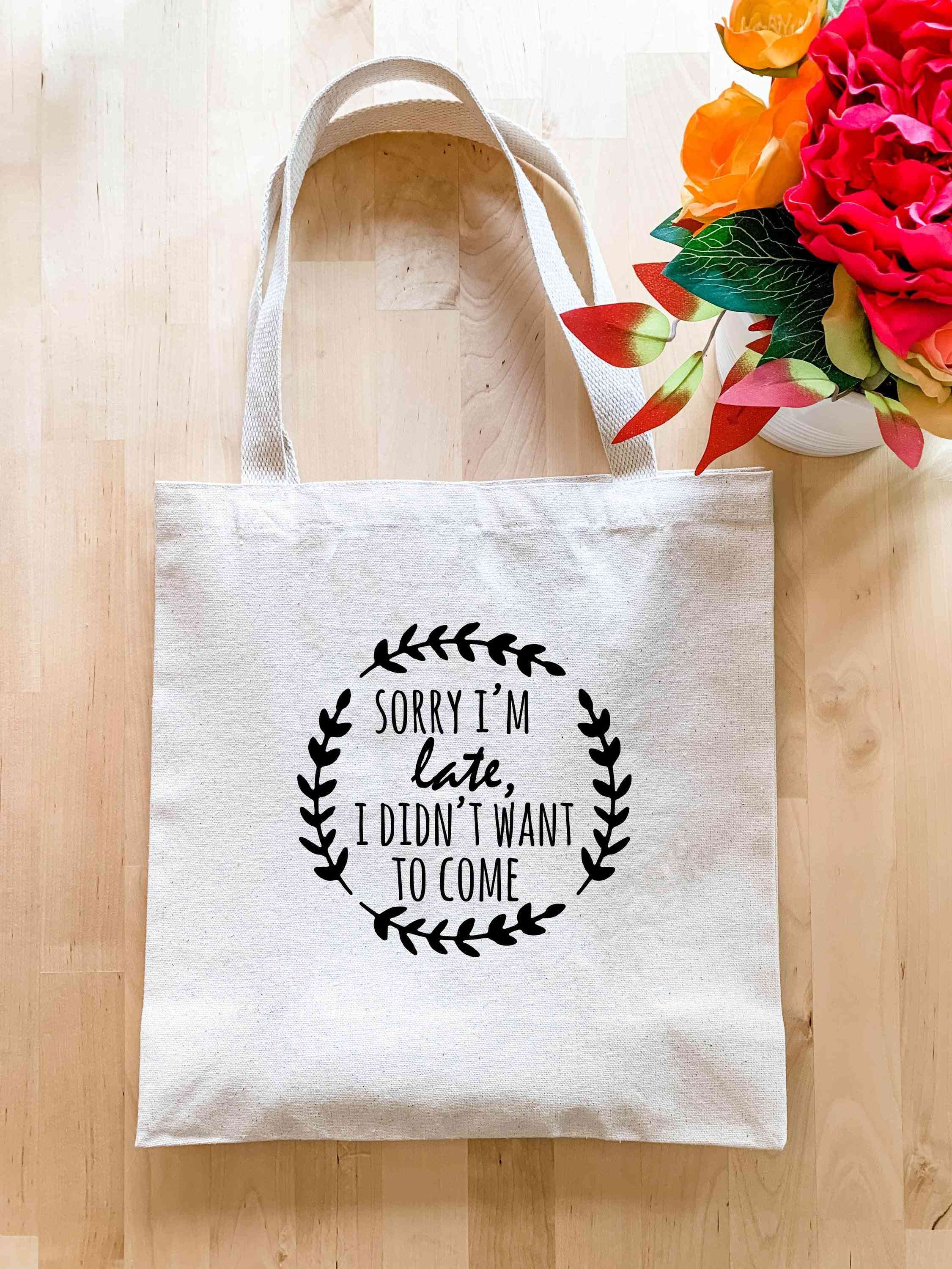 Sorry I'm Late I Didn't Want To Come - Tote Bag