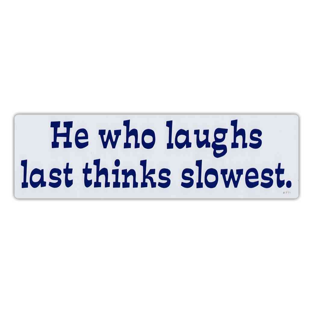 Bumper Sticker - He Who Laughs Last, Thinks Slowest