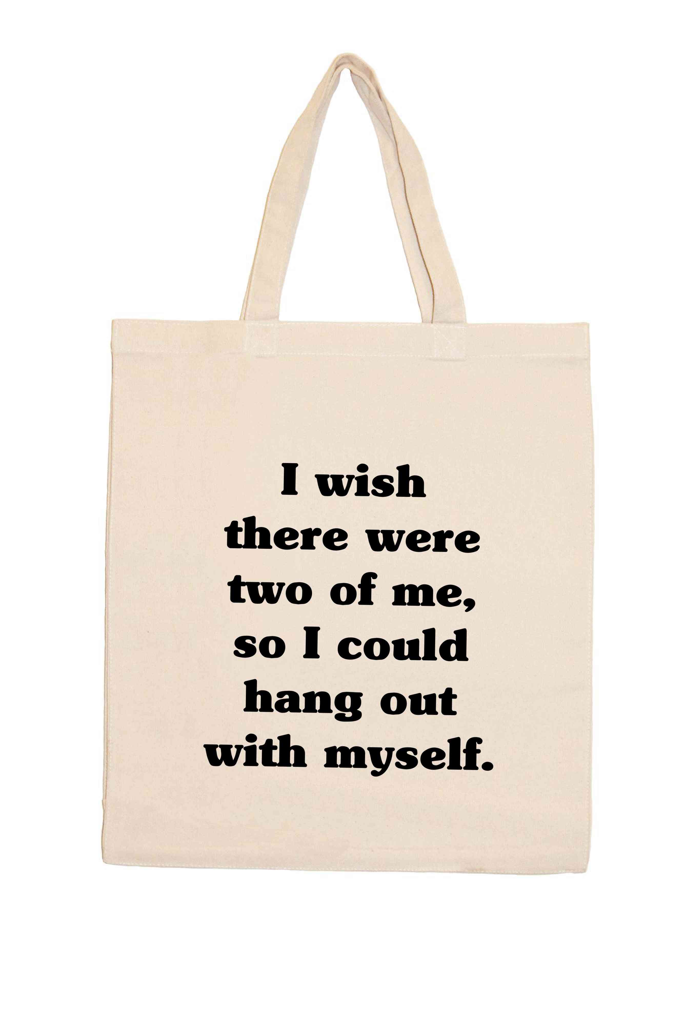 I Wish There Were Two Of Me, So I Could Hang Out With Myself. Shopping Totes
